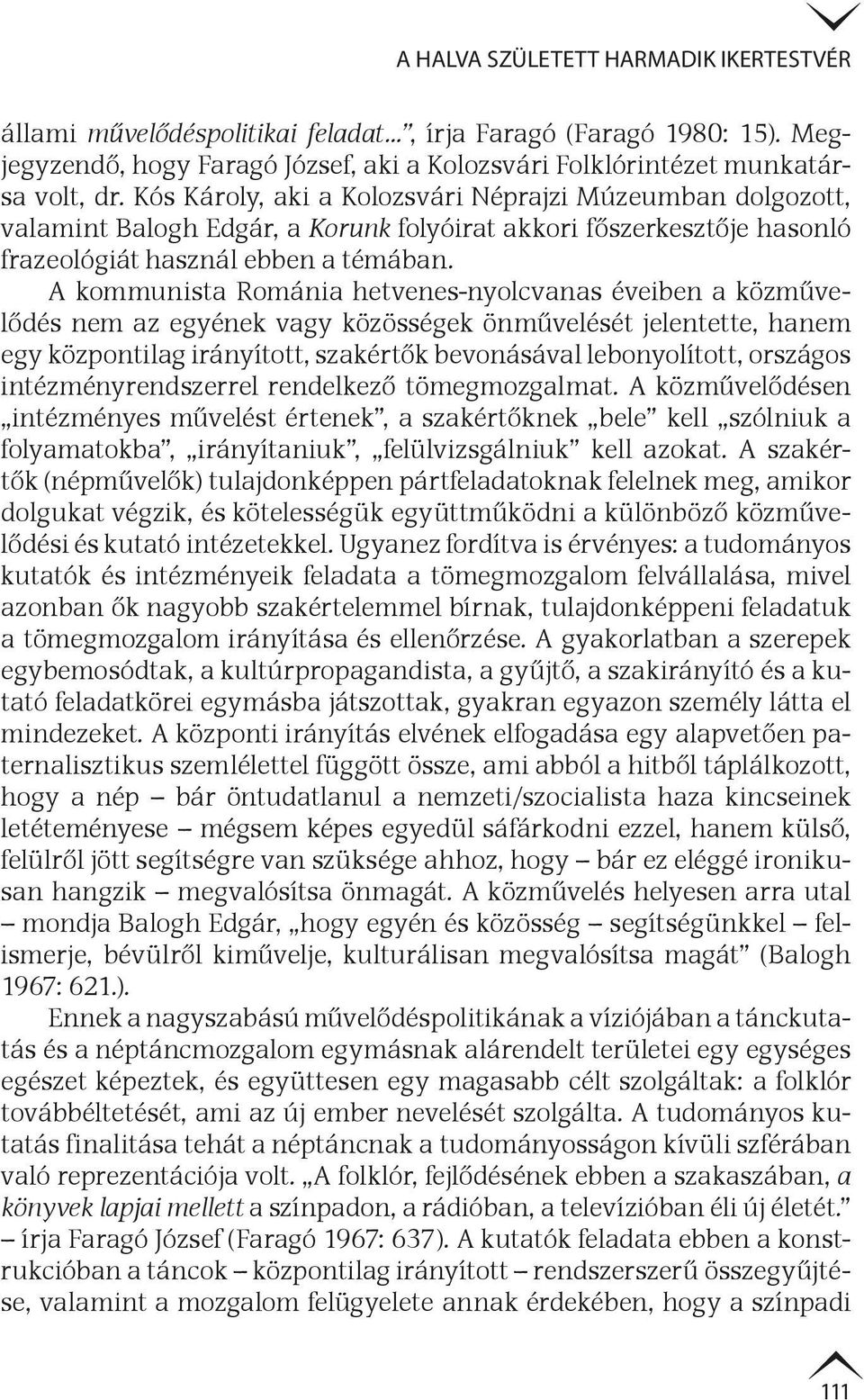 A kommunista Románia hetvenes-nyolcvanas éveiben a közművelődés nem az egyének vagy közösségek önművelését jelentette, hanem egy központilag irányított, szakértők bevonásával lebonyolított, országos