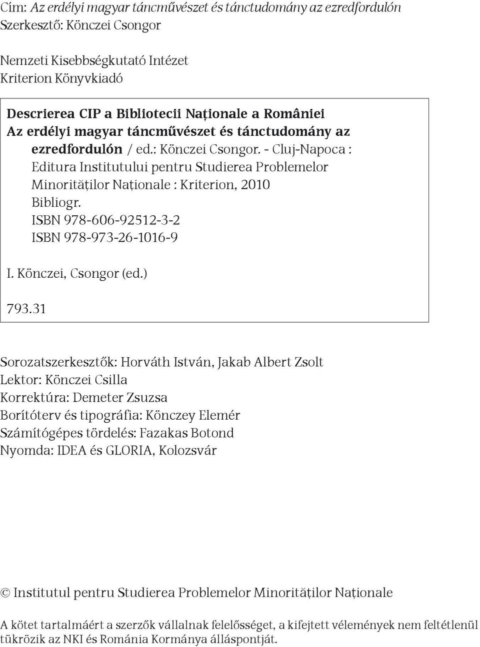 - Cluj-Napoca : Editura Institutului pentru Studierea Problemelor Minorităţilor Naţionale : Kriterion, 2010 Bibliogr. ISBN 978-606-92512-3-2 ISBN 978-973-26-1016-9 I. Könczei, Csongor (ed.) 793.