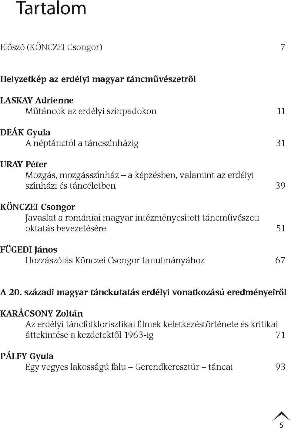 táncművészeti oktatás bevezetésére 51 FÜGEDI János Hozzászólás Könczei Csongor tanulmányához 67 A 20.