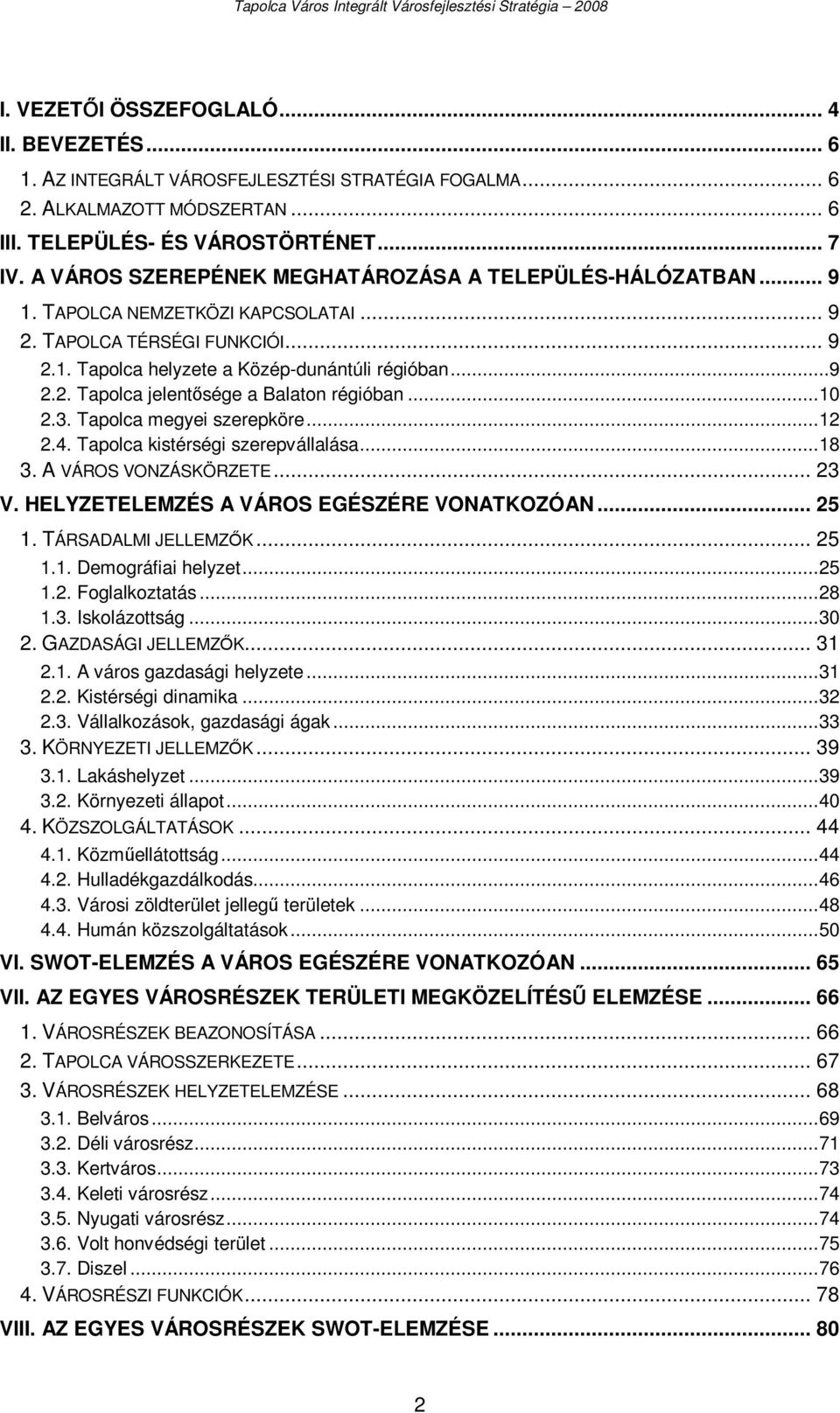 ..10 2.3. Tapolca megyei szerepköre...12 2.4. Tapolca kistérségi szerepvállalása...18 3. A VÁROS VONZÁSKÖRZETE... 23 V. HELYZETELEMZÉS A VÁROS EGÉSZÉRE VONATKOZÓAN... 25 1. TÁRSADALMI JELLEMZŐK... 25 1.1. Demográfiai helyzet.