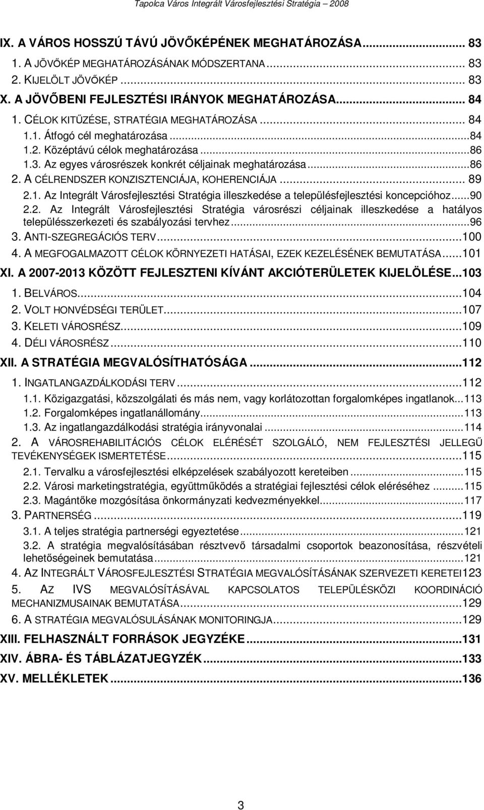 A CÉLRENDSZER KONZISZTENCIÁJA, KOHERENCIÁJA... 89 2.1. Az Integrált Városfejlesztési Stratégia illeszkedése a településfejlesztési koncepcióhoz...90 2.2. Az Integrált Városfejlesztési Stratégia városrészi céljainak illeszkedése a hatályos településszerkezeti és szabályozási tervhez.