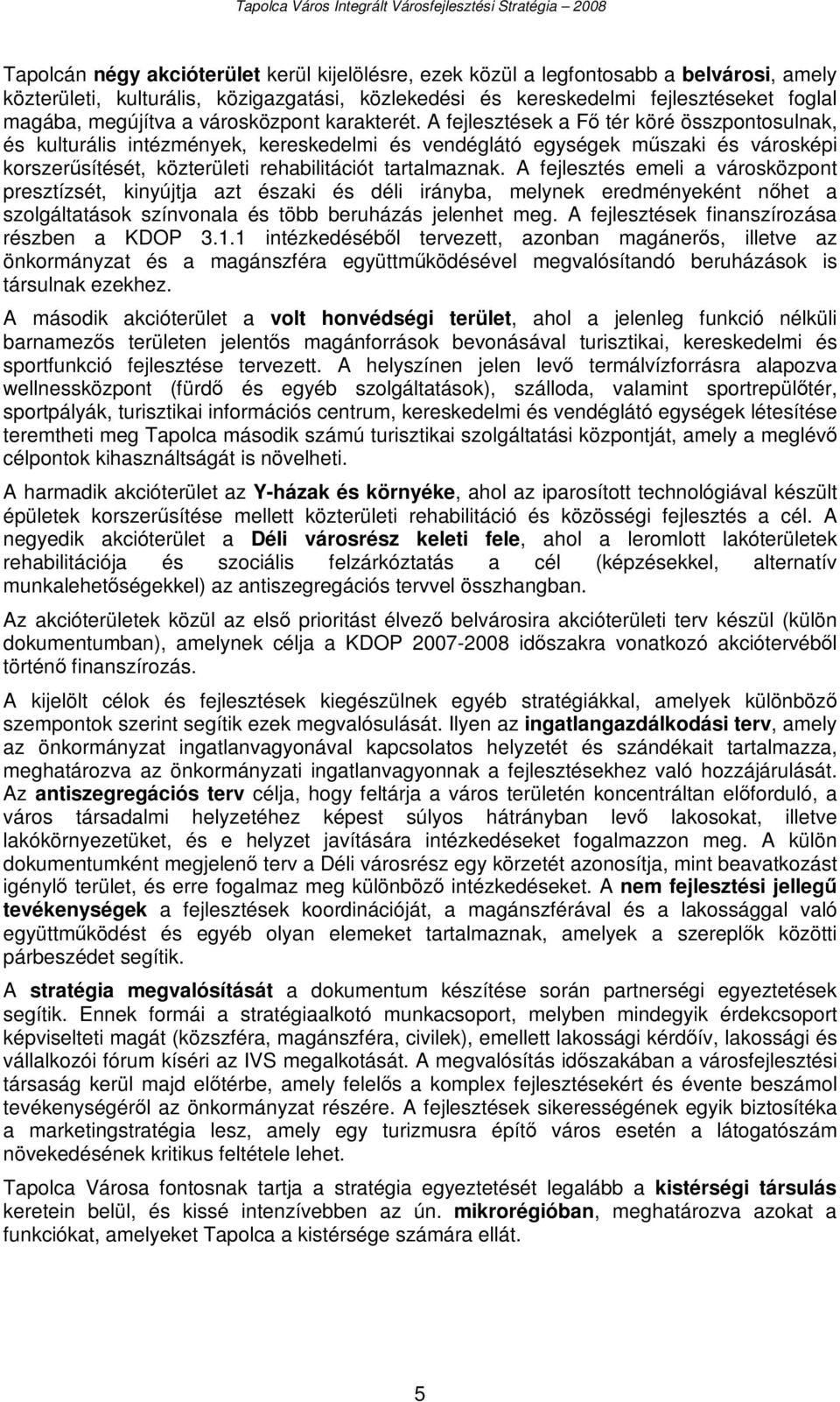 A fejlesztések a Fő tér köré összpontosulnak, és kulturális intézmények, kereskedelmi és vendéglátó egységek műszaki és városképi korszerűsítését, közterületi rehabilitációt tartalmaznak.