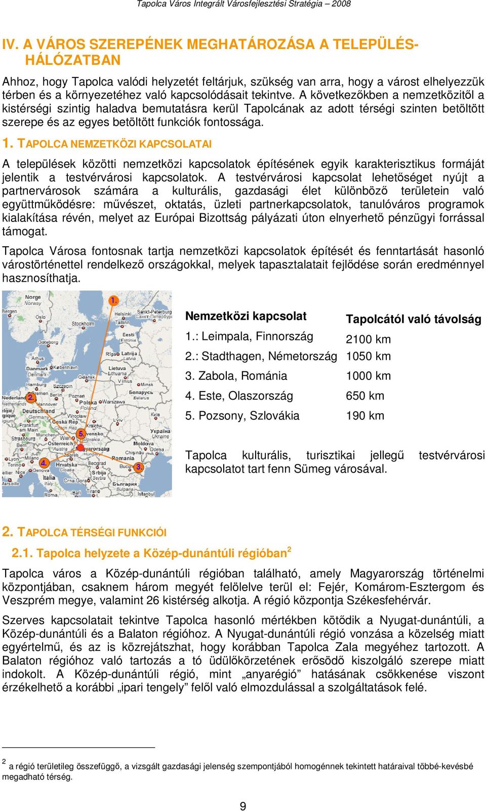 TAPOLCA NEMZETKÖZI KAPCSOLATAI A települések közötti nemzetközi kapcsolatok építésének egyik karakterisztikus formáját jelentik a testvérvárosi kapcsolatok.