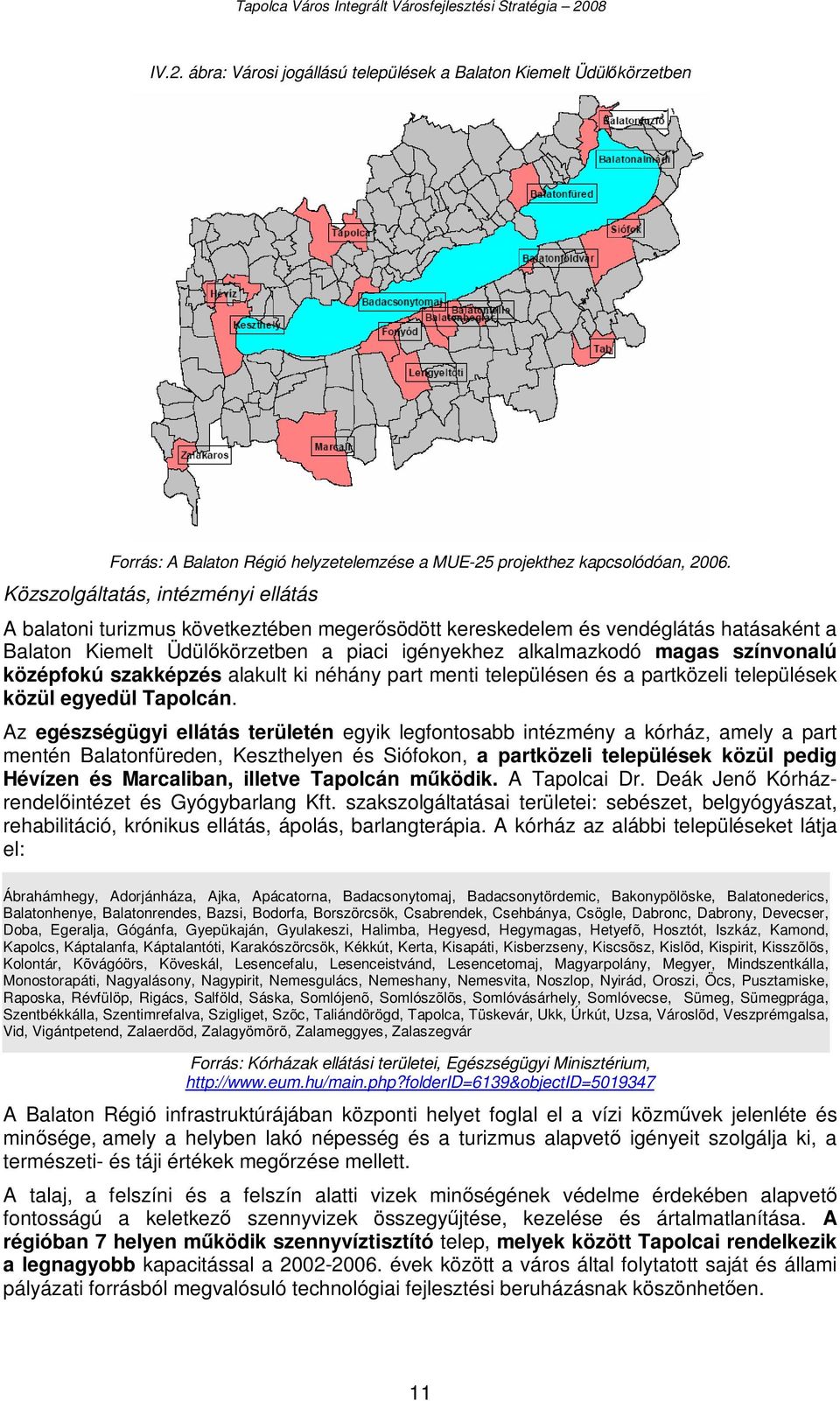 színvonalú középfokú szakképzés alakult ki néhány part menti településen és a partközeli települések közül egyedül Tapolcán.