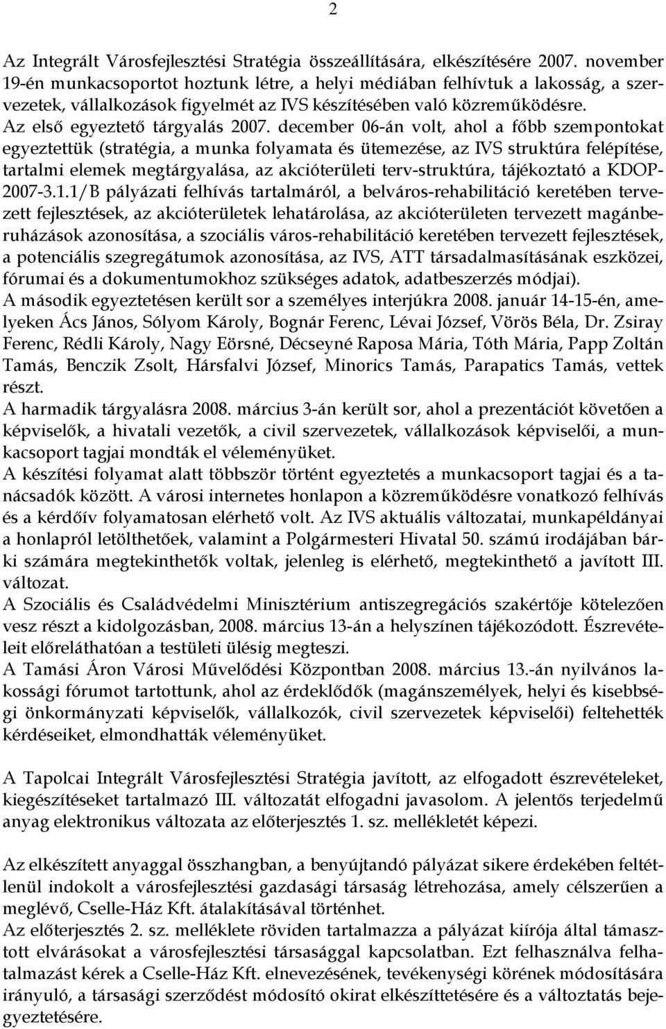 december 06-án volt, ahol a főbb szempontokat egyeztettük (stratégia, a munka folyamata és ütemezése, az IVS struktúra felépítése, tartalmi elemek megtárgyalása, az akcióterületi terv-struktúra,