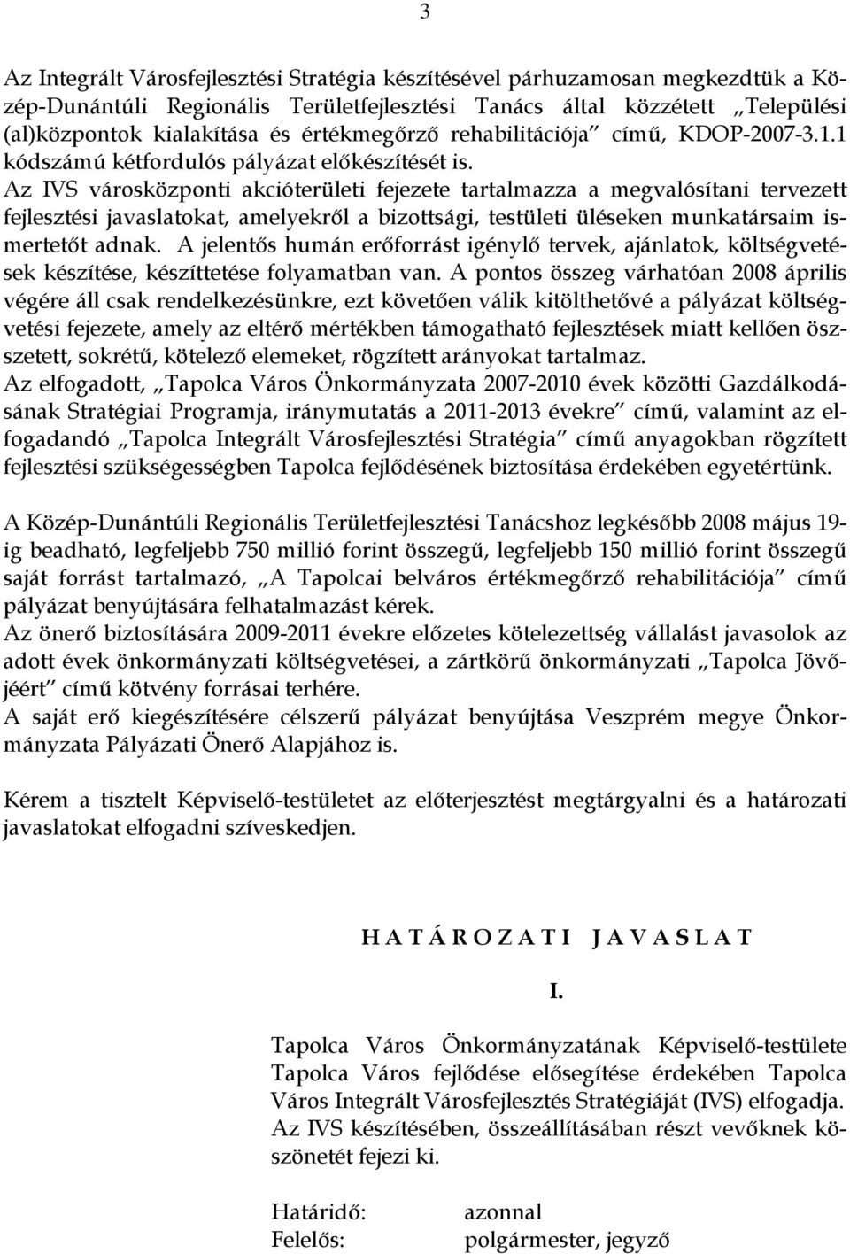 Az IVS városközponti akcióterületi fejezete tartalmazza a megvalósítani tervezett fejlesztési javaslatokat, amelyekről a bizottsági, testületi üléseken munkatársaim ismertetőt adnak.