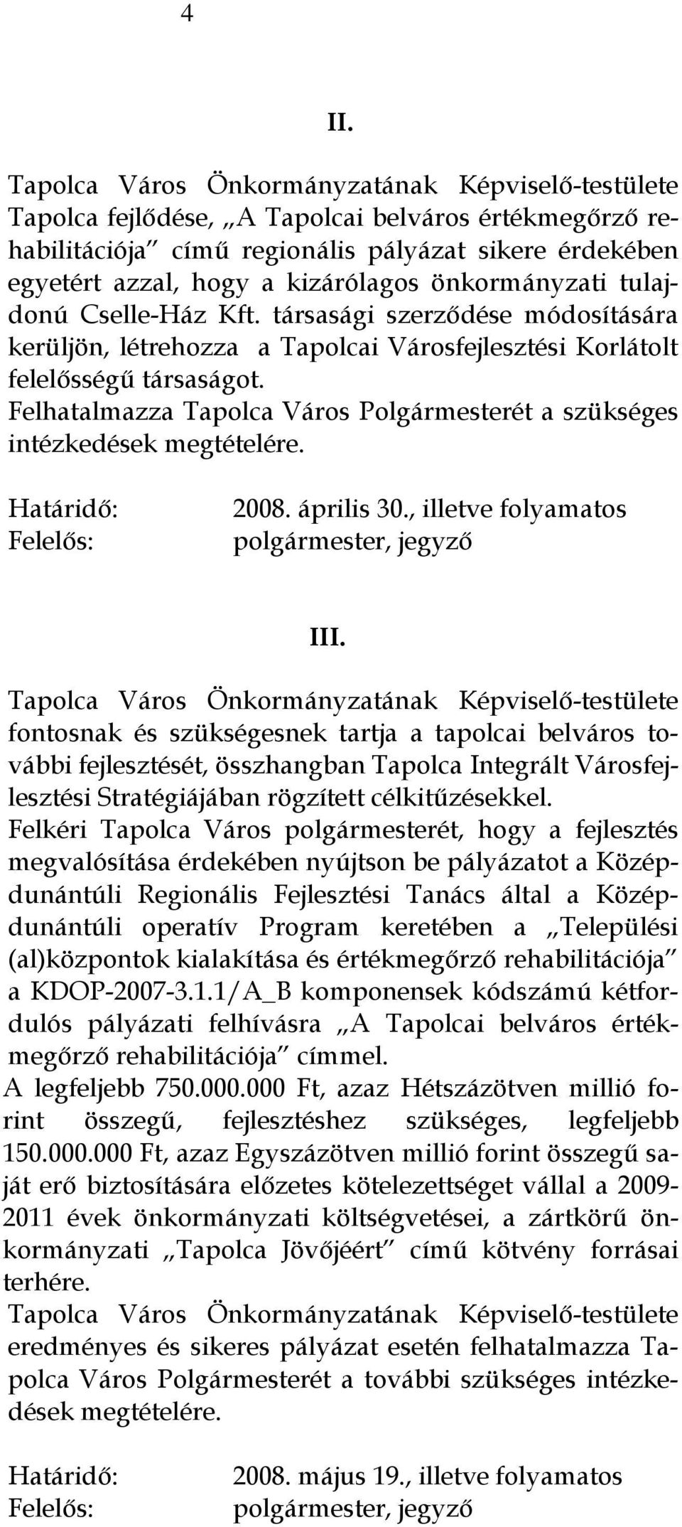 Felhatalmazza Tapolca Város Polgármesterét a szükséges intézkedések megtételére. Határidő: Felelős: 2008. április 30., illetve folyamatos polgármester, jegyző III.