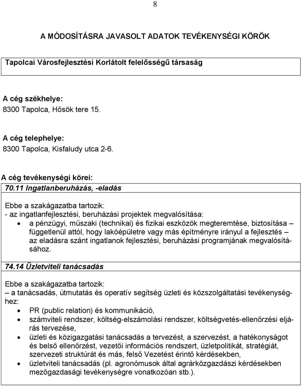 11 Ingatlanberuházás, -eladás Ebbe a szakágazatba tartozik: - az ingatlanfejlesztési, beruházási projektek megvalósítása: a pénzügyi, műszaki (technikai) és fizikai eszközök megteremtése, biztosítása