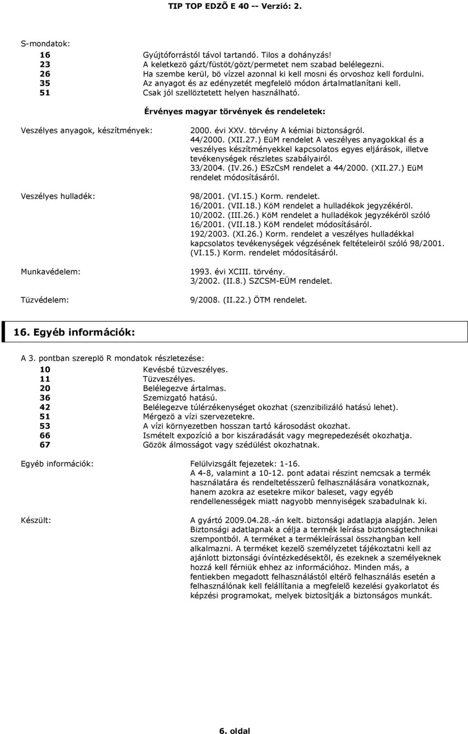 Érvényes magyar törvények és rendeletek: Veszélyes anyagok, készítmények: Veszélyes hulladék: Munkavédelem: Tüzvédelem: 2000. évi XXV. törvény A kémiai biztonságról. 44/2000. (XII.27.