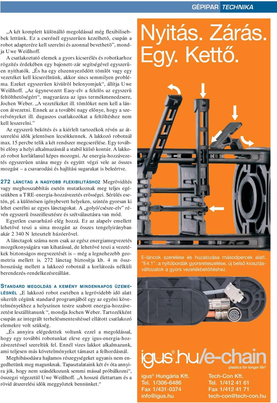 A csatlakoztató elemek a gyors kicserélés és robotkarhoz rögzítés érdekében egy bajonett-zár segítségével egyszerûen nyithatók.