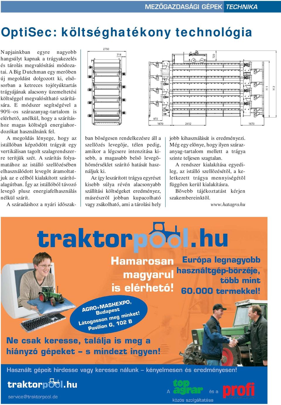 E módszer segítségével a 90%-os szárazanyag-tartalom is elérhetõ, anélkül, hogy a szárításhoz magas költségû energiahordozókat használnánk fel.