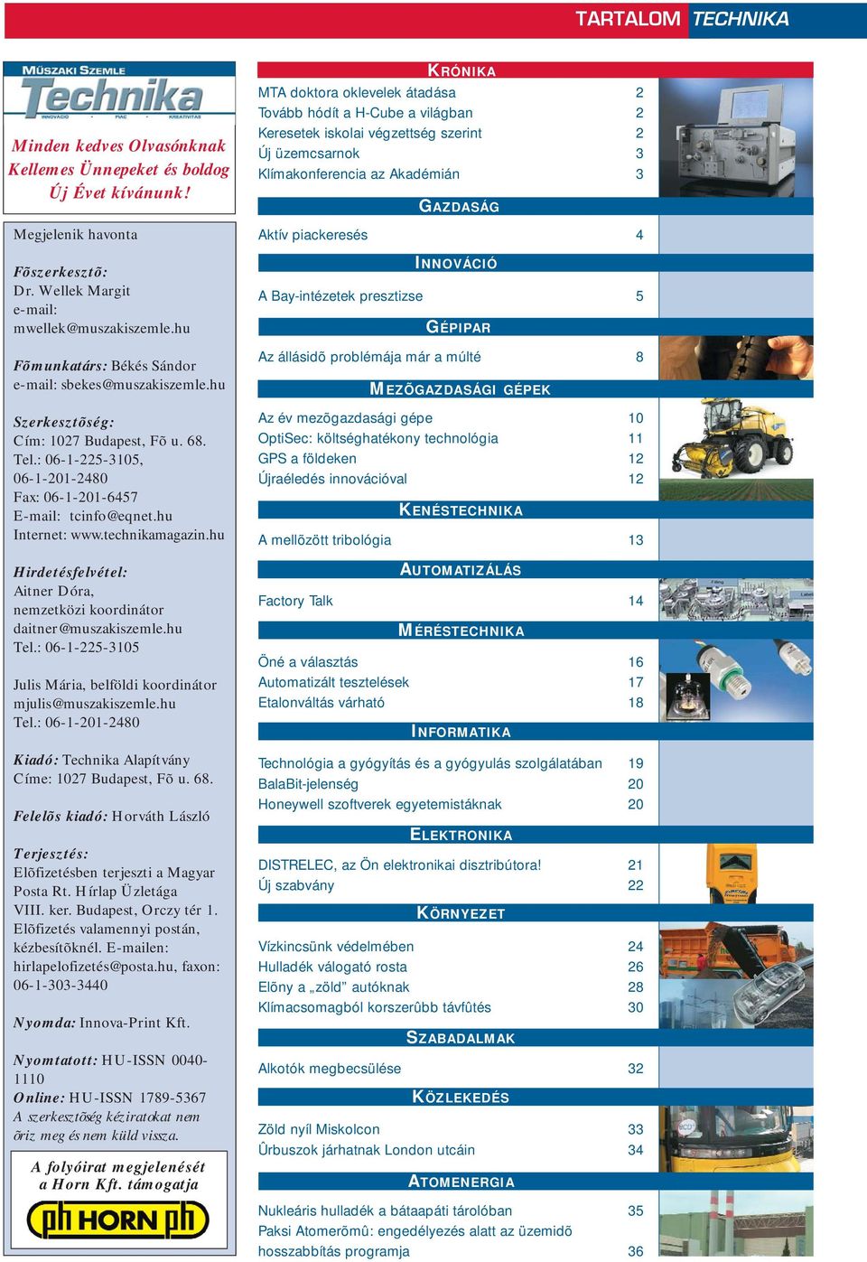 technikamagazin.hu Hirdetésfelvétel: Aitner Dóra, nemzetközi koordinátor daitner@muszakiszemle.hu Tel.: 06-1-225-3105 Julis Mária, belföldi koordinátor mjulis@muszakiszemle.hu Tel.: 06-1-201-2480 Kiadó: Technika Alapítvány Címe: 1027 Budapest, Fõ u.