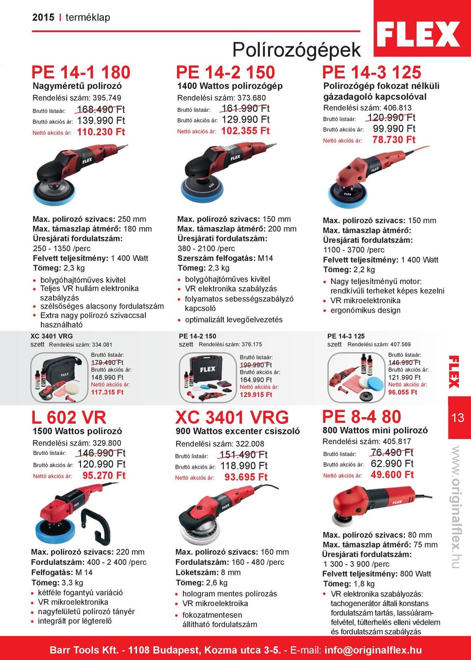 támaszlap átmérő: 180 mm Üresjárati fordulatszám: 250-1350 /perc Felvett teljesítmény: 1 400 Watt 2,3 kg bolygóhajtóműves kivitel Teljes VR hullám elektronika szabályzás szélsőséges alacsony