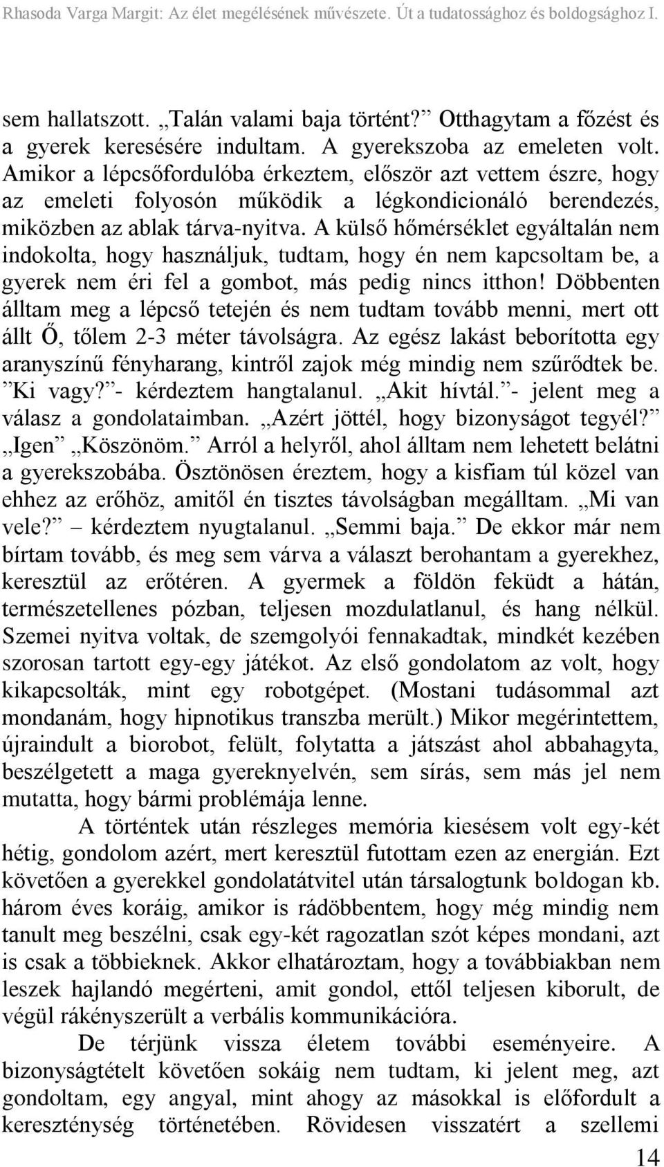 A külső hőmérséklet egyáltalán nem indokolta, hogy használjuk, tudtam, hogy én nem kapcsoltam be, a gyerek nem éri fel a gombot, más pedig nincs itthon!