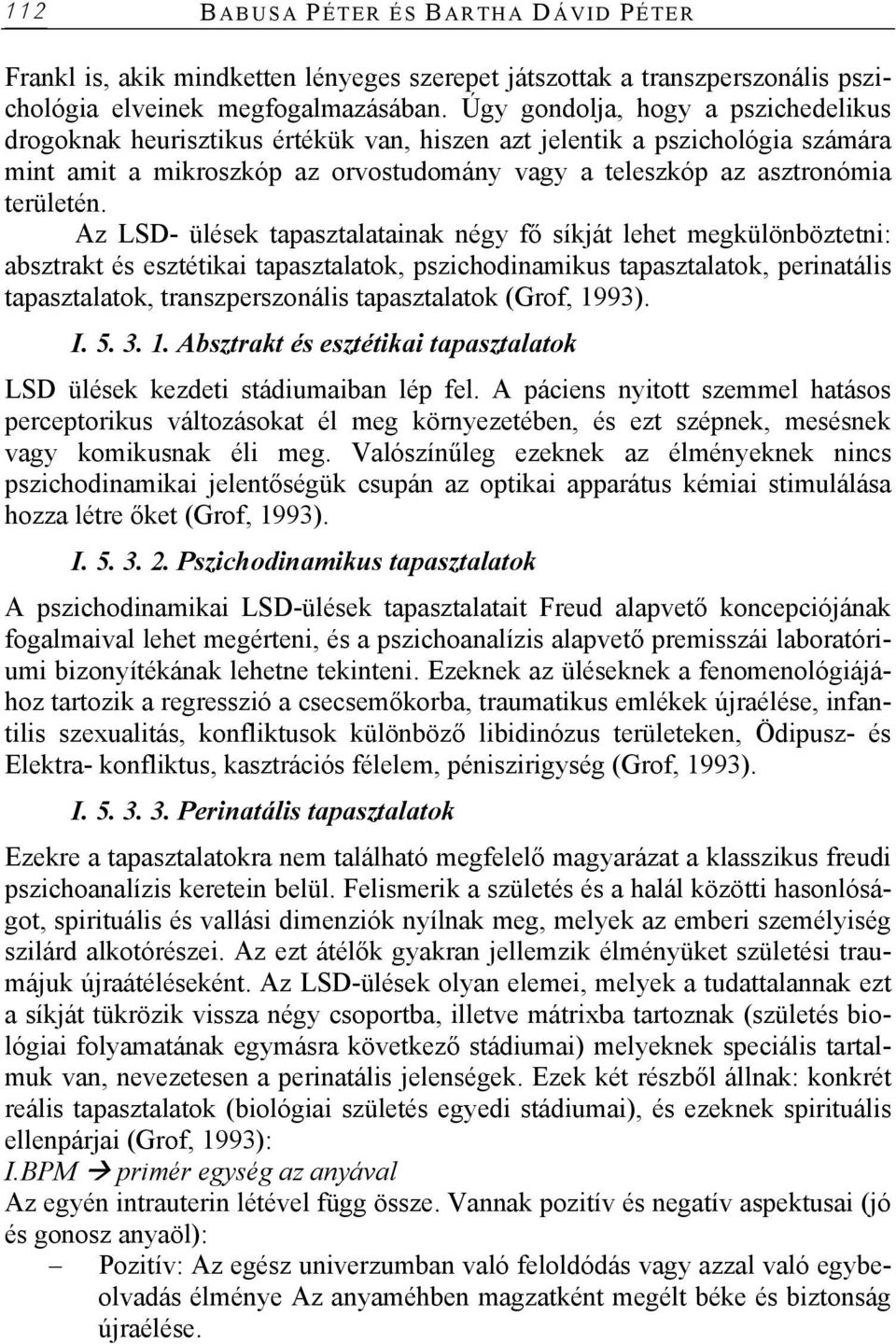 Az LSD- ülések tapasztalatainak négy fő síkját lehet megkülönböztetni: absztrakt és esztétikai tapasztalatok, pszichodinamikus tapasztalatok, perinatális tapasztalatok, transzperszonális