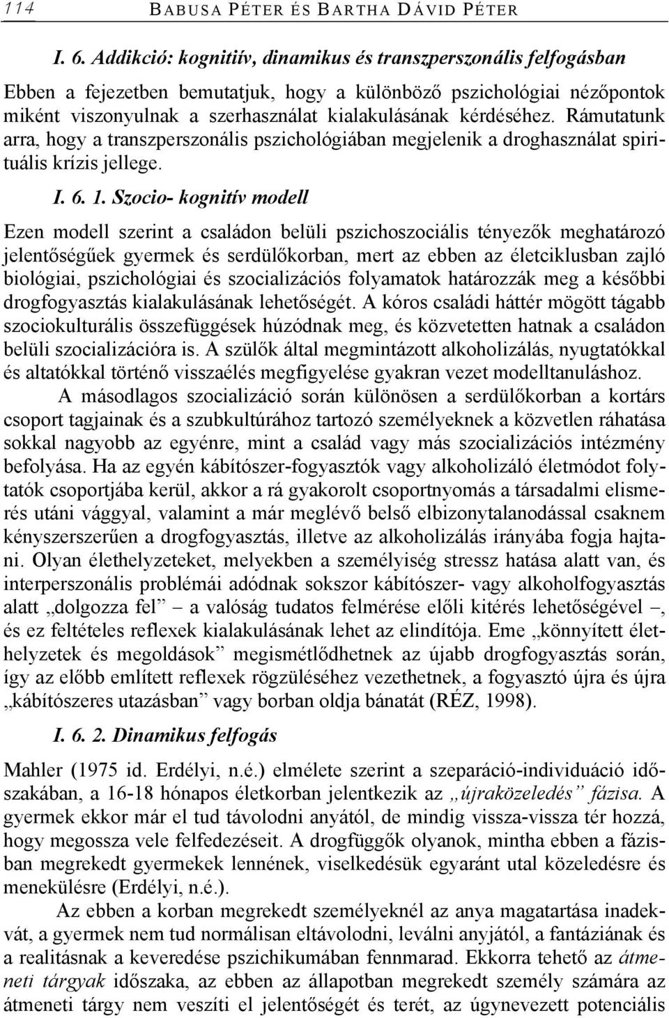 Rámutatunk arra, hogy a transzperszonális pszichológiában megjelenik a droghasználat spirituális krízis jellege. I. 6. 1.