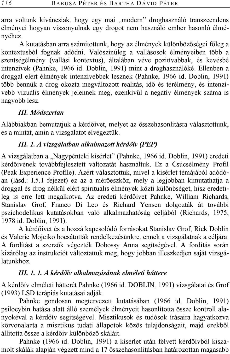 Valószínűleg a vallásosok élményeiben több a szentségélmény (vallási kontextus), általában véve pozitívabbak, és kevésbé intenzívek (Pahnke, 1966 id. Doblin, 1991) mint a droghasználóké.