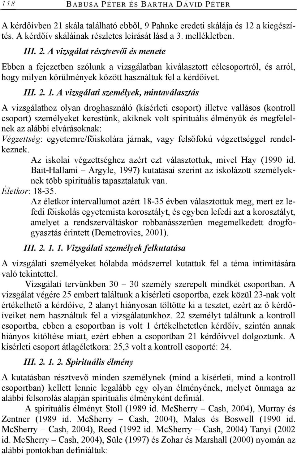 A vizsgálat résztvevői és menete Ebben a fejezetben szólunk a vizsgálatban kiválasztott célcsoportról, és arról, hogy milyen körülmények között használtuk fel a kérdőívet. III. 2. 1.