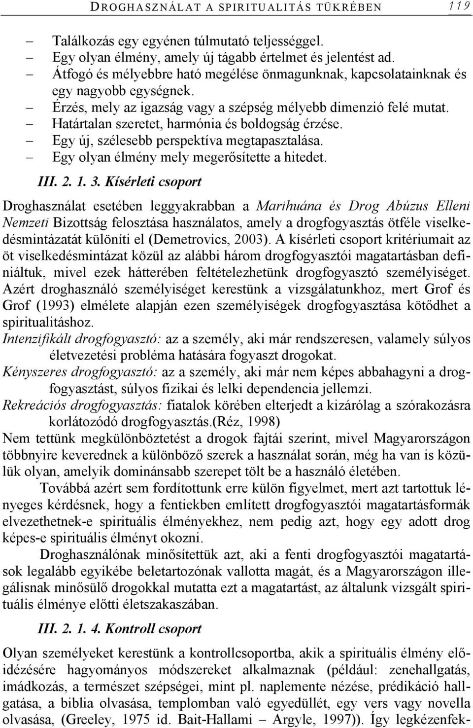 Határtalan szeretet, harmónia és boldogság érzése. Egy új, szélesebb perspektíva megtapasztalása. Egy olyan élmény mely megerősítette a hitedet. III. 2. 1. 3.