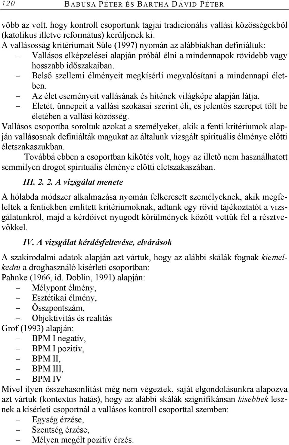 Belső szellemi élményeit megkísérli megvalósítani a mindennapi életben. Az élet eseményeit vallásának és hitének világképe alapján látja.