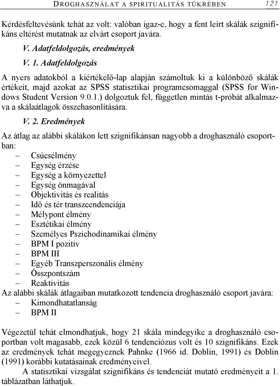 Adatfeldolgozás A nyers adatokból a kiértékelő-lap alapján számoltuk ki a különböző skálák értékeit, majd azokat az SPSS statisztikai programcsomaggal (SPSS for Windows Student Version 9.0.1.