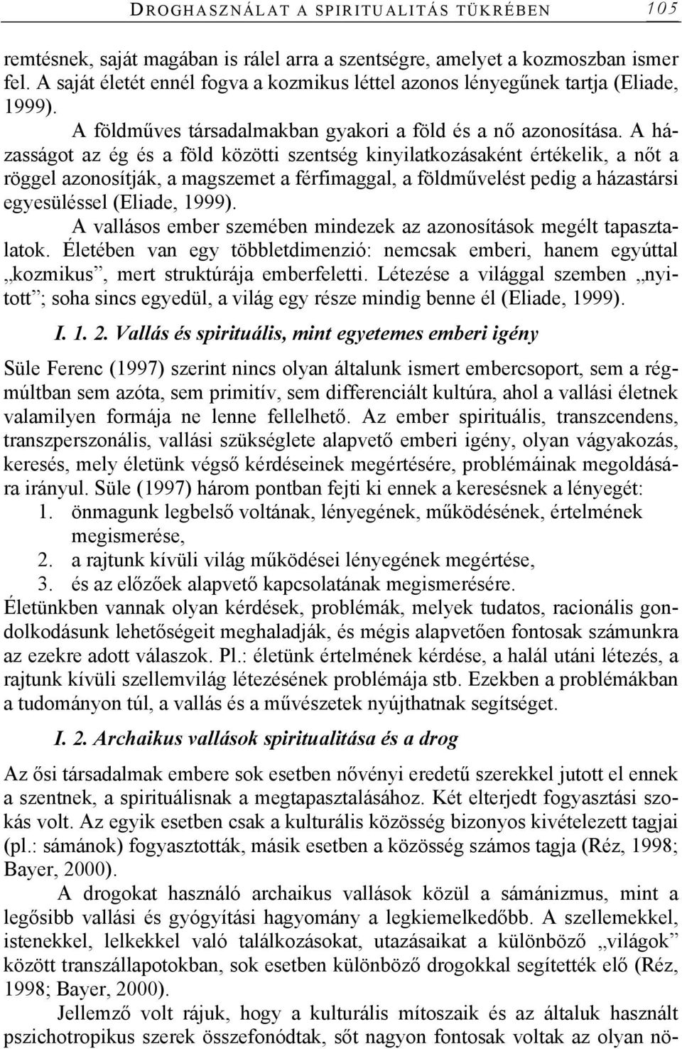 A házasságot az ég és a föld közötti szentség kinyilatkozásaként értékelik, a nőt a röggel azonosítják, a magszemet a férfimaggal, a földművelést pedig a házastársi egyesüléssel (Eliade, 1999).