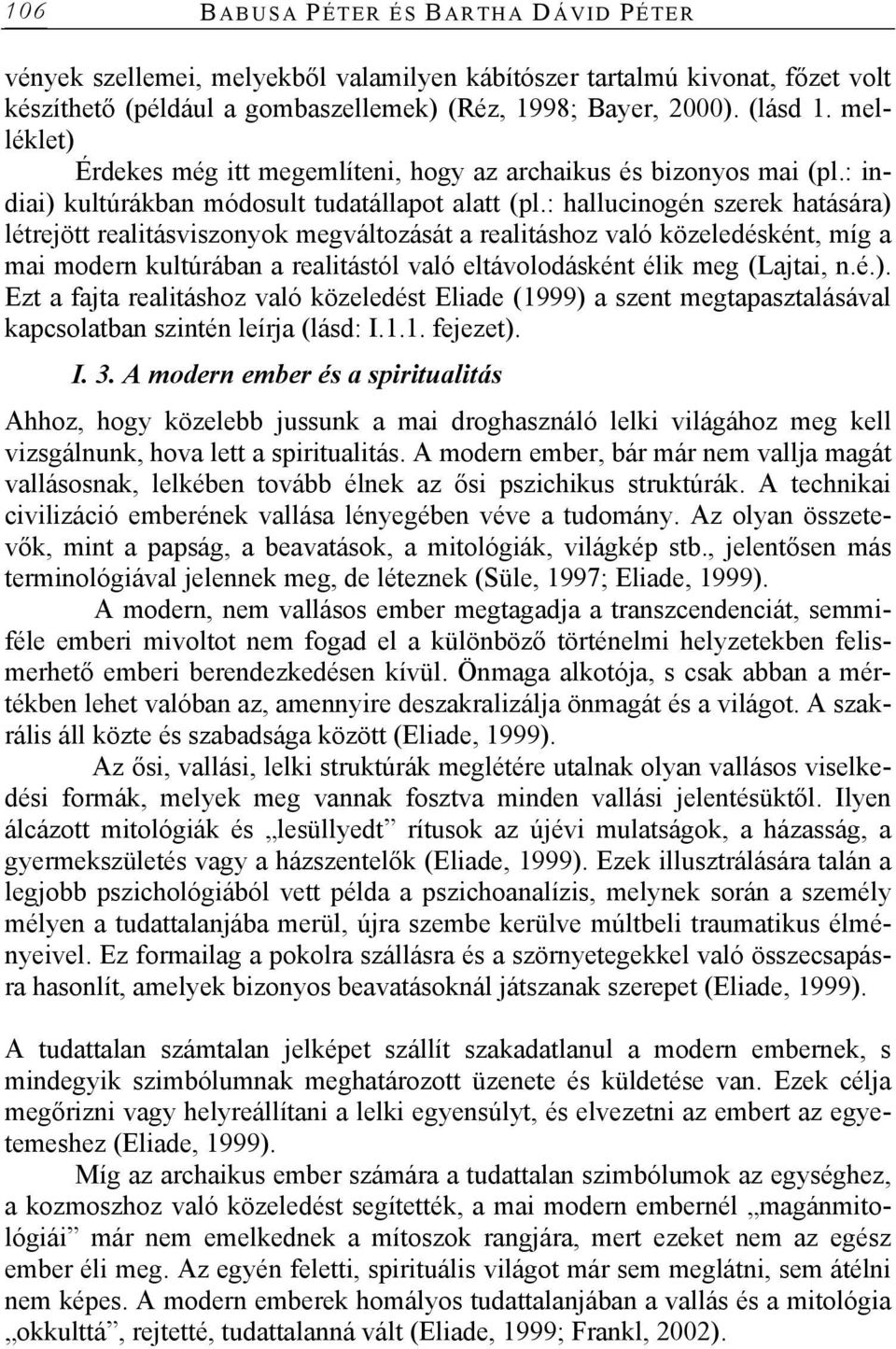 : hallucinogén szerek hatására) létrejött realitásviszonyok megváltozását a realitáshoz való közeledésként, míg a mai modern kultúrában a realitástól való eltávolodásként élik meg (Lajtai, n.é.). Ezt a fajta realitáshoz való közeledést Eliade (1999) a szent megtapasztalásával kapcsolatban szintén leírja (lásd: I.