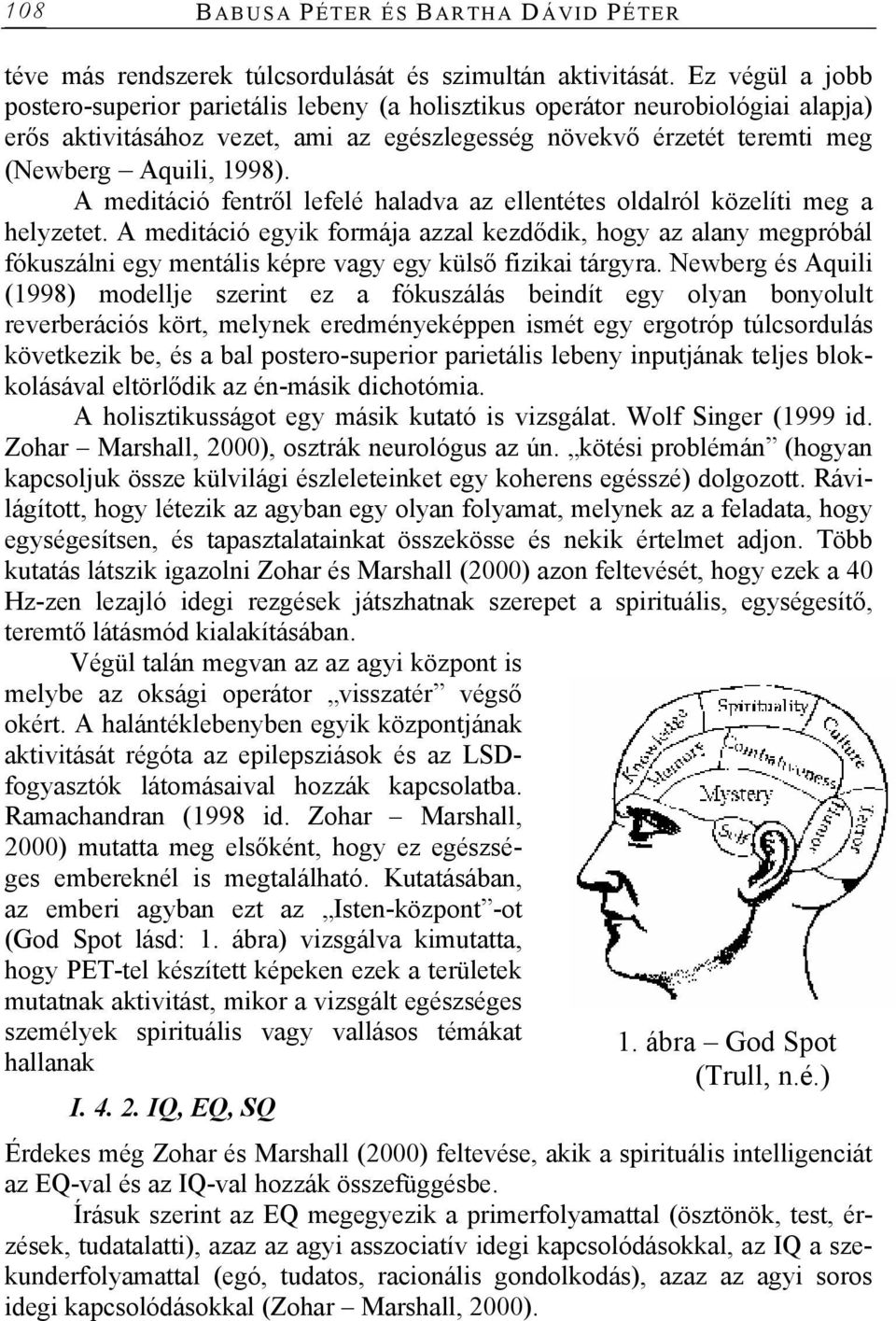 A meditáció fentről lefelé haladva az ellentétes oldalról közelíti meg a helyzetet.