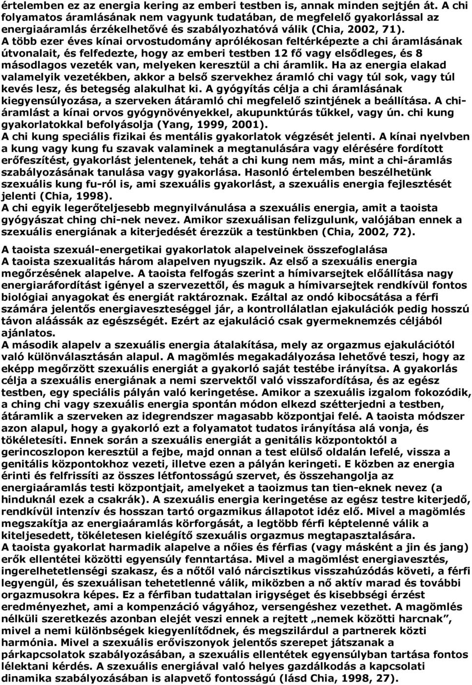 A több ezer éves kínai orvostudomány aprólékosan feltérképezte a chi áramlásának útvonalait, és felfedezte, hogy az emberi testben 12 fő vagy elsődleges, és 8 másodlagos vezeték van, melyeken