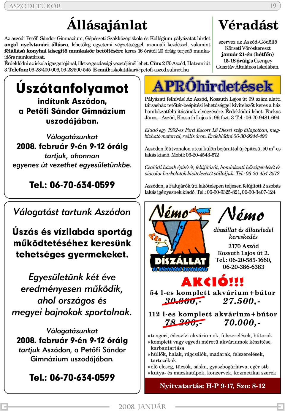 Cím: 2170 Aszód, Hatvani út 3. Telefon: 06-28/400-006, 06-28/500-545 E-mail: iskolatitkar@petofi-aszod.sulinet.hu Úszótanfolyamot indítunk Aszódon, a Petõfi Sándor Gimnázium uszodájában.