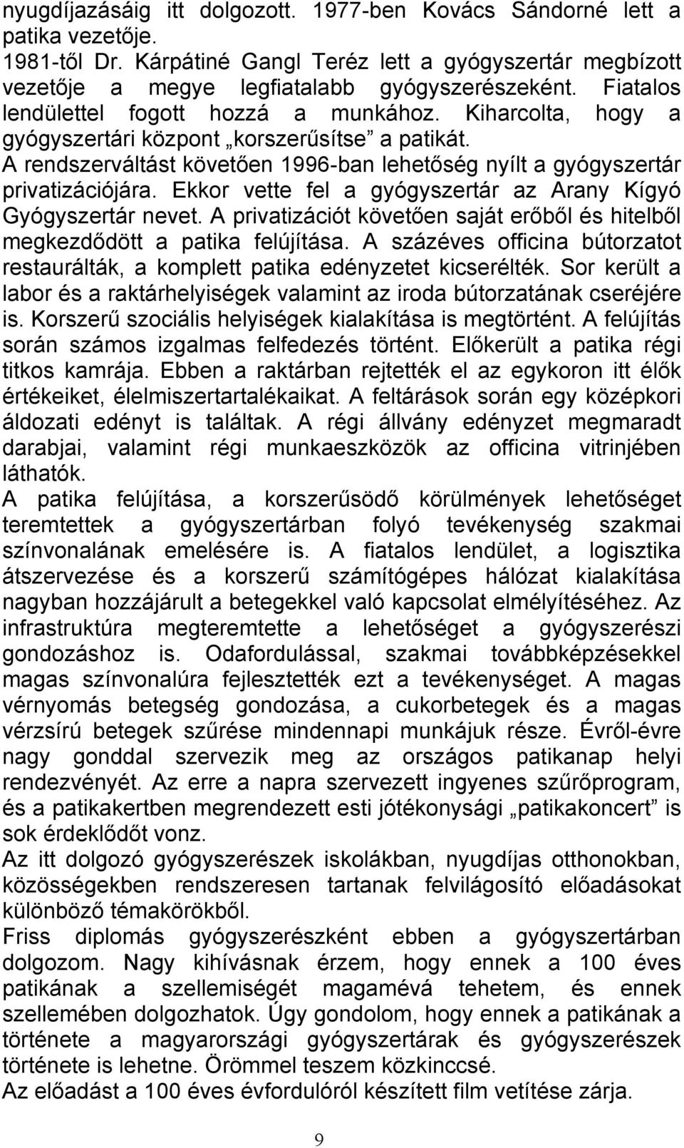 Ekkor vette fel a gyógyszertár az Arany Kígyó Gyógyszertár nevet. A privatizációt követően saját erőből és hitelből megkezdődött a patika felújítása.