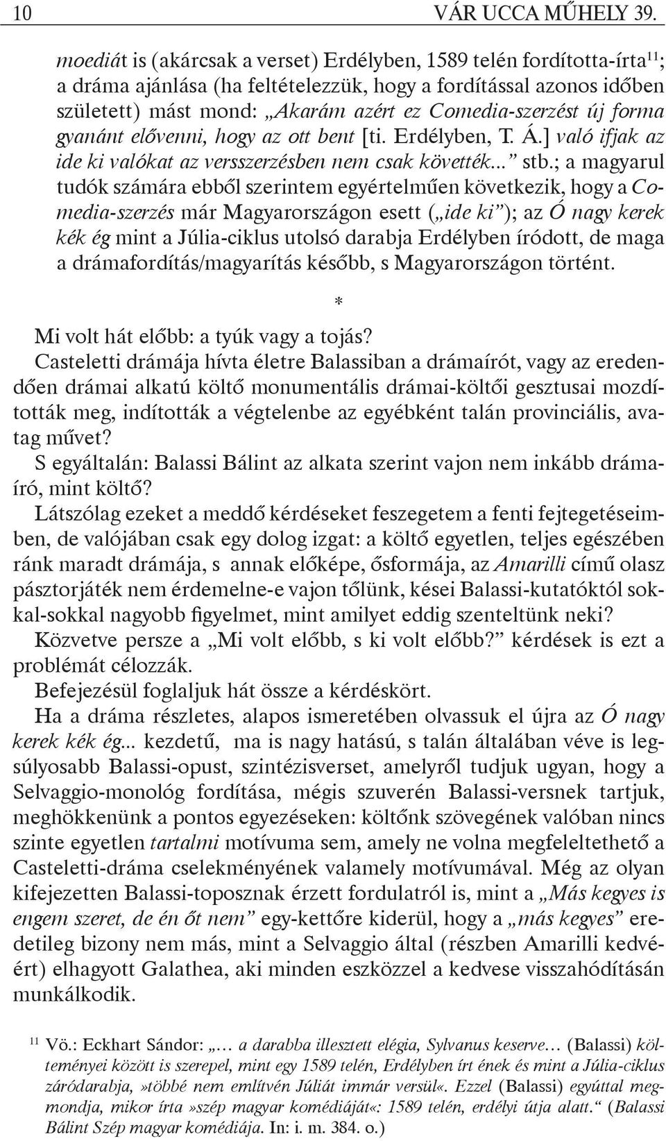 új forma gyanánt elővenni, hogy az ott bent [ti. Erdélyben, T. Á.] való ifjak az ide ki valókat az versszerzésben nem csak követték... stb.