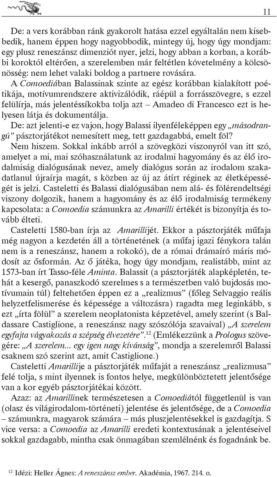 A Comoediában Balassinak szinte az egész korábban kialakított poétikája, motívumrendszere aktivizálódik, ráépül a forrásszövegre, s ezzel felülírja, más jelentéssíkokba tolja azt Amadeo di Francesco