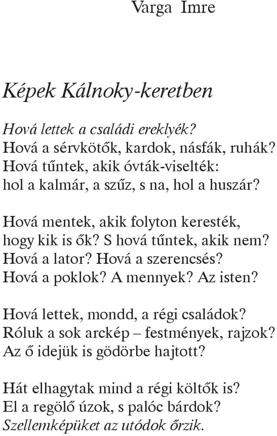 S hová tűntek, akik nem? Hová a lator? Hová a szerencsés? Hová a poklok? A mennyek? Az isten? Hová lettek, mondd, a régi családok?