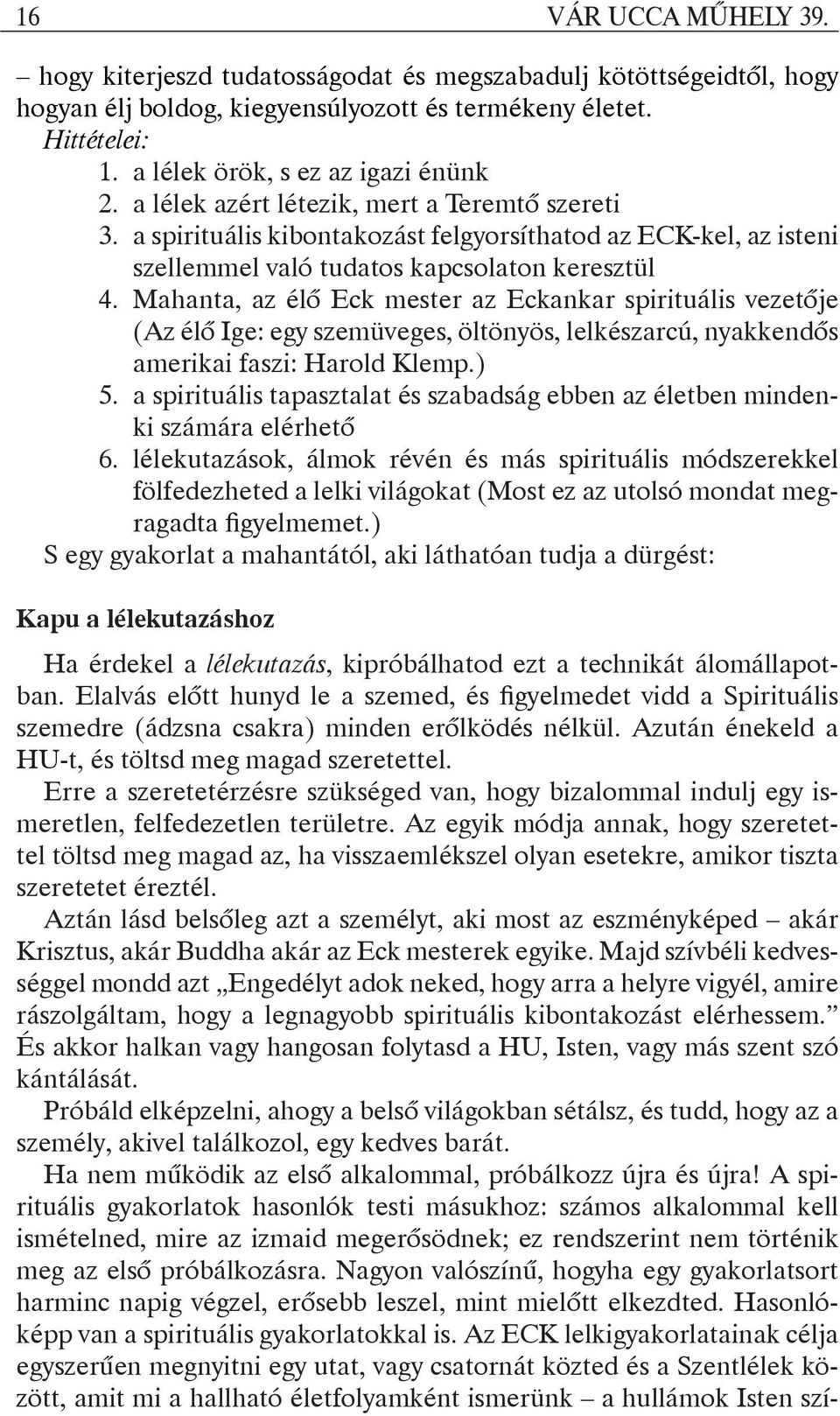 Mahanta, az élő Eck mester az Eckankar spirituális vezetője (Az élő Ige: egy szemüveges, öltönyös, lelkészarcú, nyakkendős amerikai faszi: Harold Klemp.) 5.