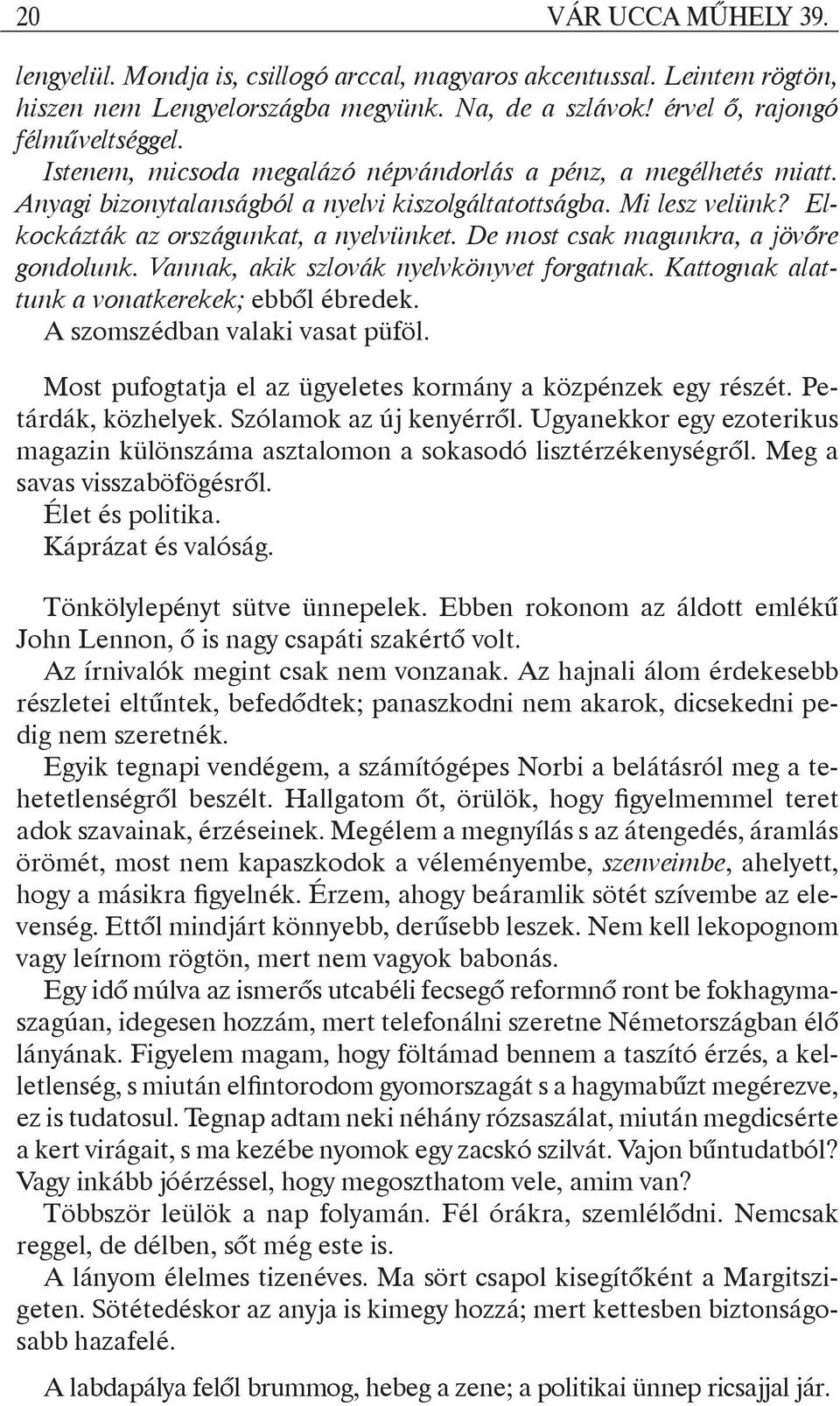 De most csak magunkra, a jövőre gondolunk. Vannak, akik szlovák nyelvkönyvet forgatnak. Kattognak alattunk a vonatkerekek; ebből ébredek. A szomszédban valaki vasat püföl.