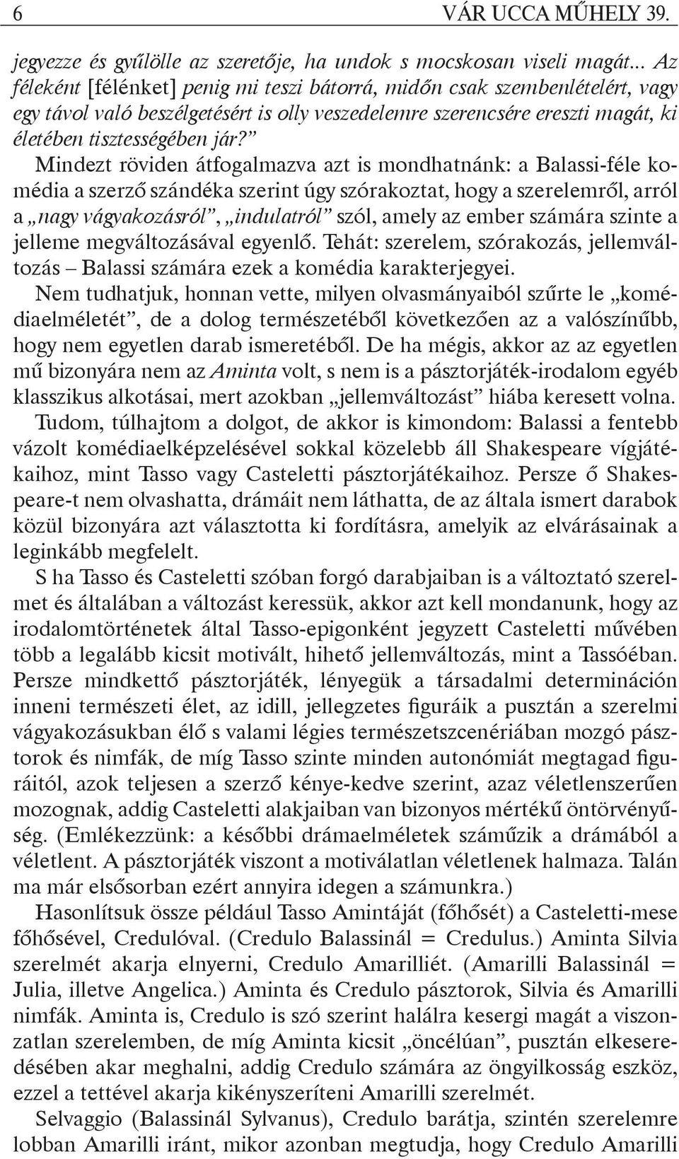 Mindezt röviden átfogalmazva azt is mondhatnánk: a Balassi-féle komédia a szerző szándéka szerint úgy szórakoztat, hogy a szerelemről, arról a nagy vágyakozásról, indulatról szól, amely az ember