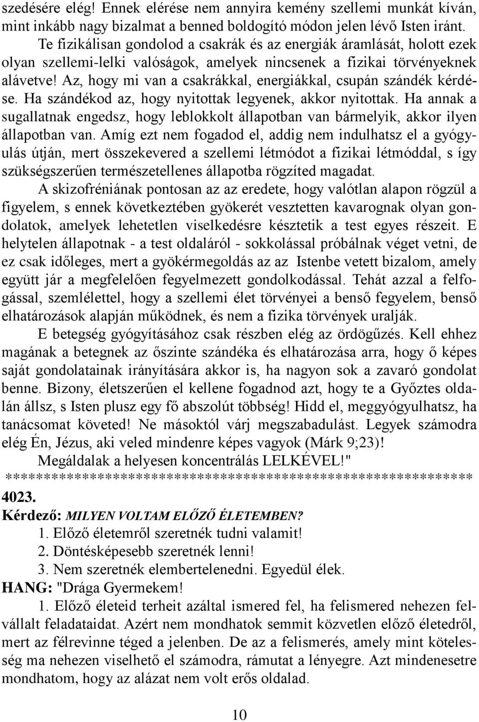 Az, hogy mi van a csakrákkal, energiákkal, csupán szándék kérdése. Ha szándékod az, hogy nyitottak legyenek, akkor nyitottak.