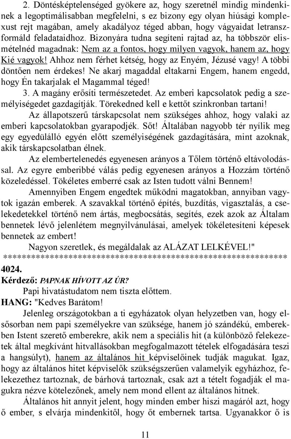 Ahhoz nem férhet kétség, hogy az Enyém, Jézusé vagy! A többi döntően nem érdekes! Ne akarj magaddal eltakarni Engem, hanem engedd, hogy Én takarjalak el Magammal téged! 3.