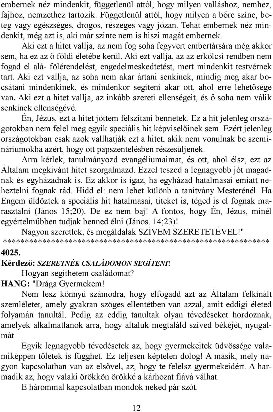 Aki ezt vallja, az az erkölcsi rendben nem fogad el alá- fölérendelést, engedelmeskedtetést, mert mindenkit testvérnek tart.