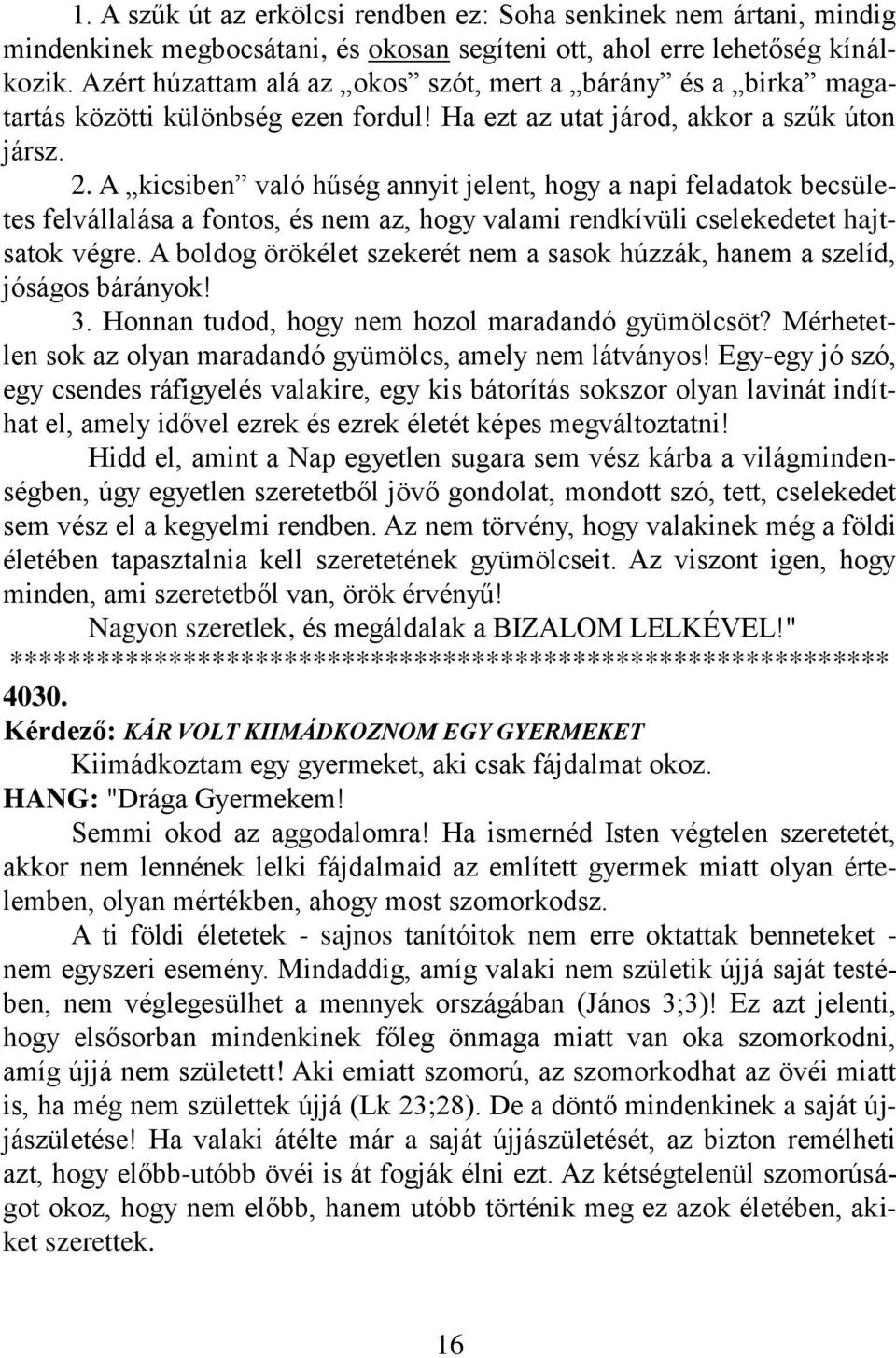 A kicsiben való hűség annyit jelent, hogy a napi feladatok becsületes felvállalása a fontos, és nem az, hogy valami rendkívüli cselekedetet hajtsatok végre.