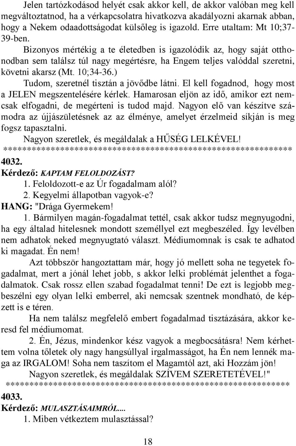 10;34-36.) Tudom, szeretnél tisztán a jövődbe látni. El kell fogadnod, hogy most a JELEN megszentelésére kérlek. Hamarosan eljön az idő, amikor ezt nemcsak elfogadni, de megérteni is tudod majd.