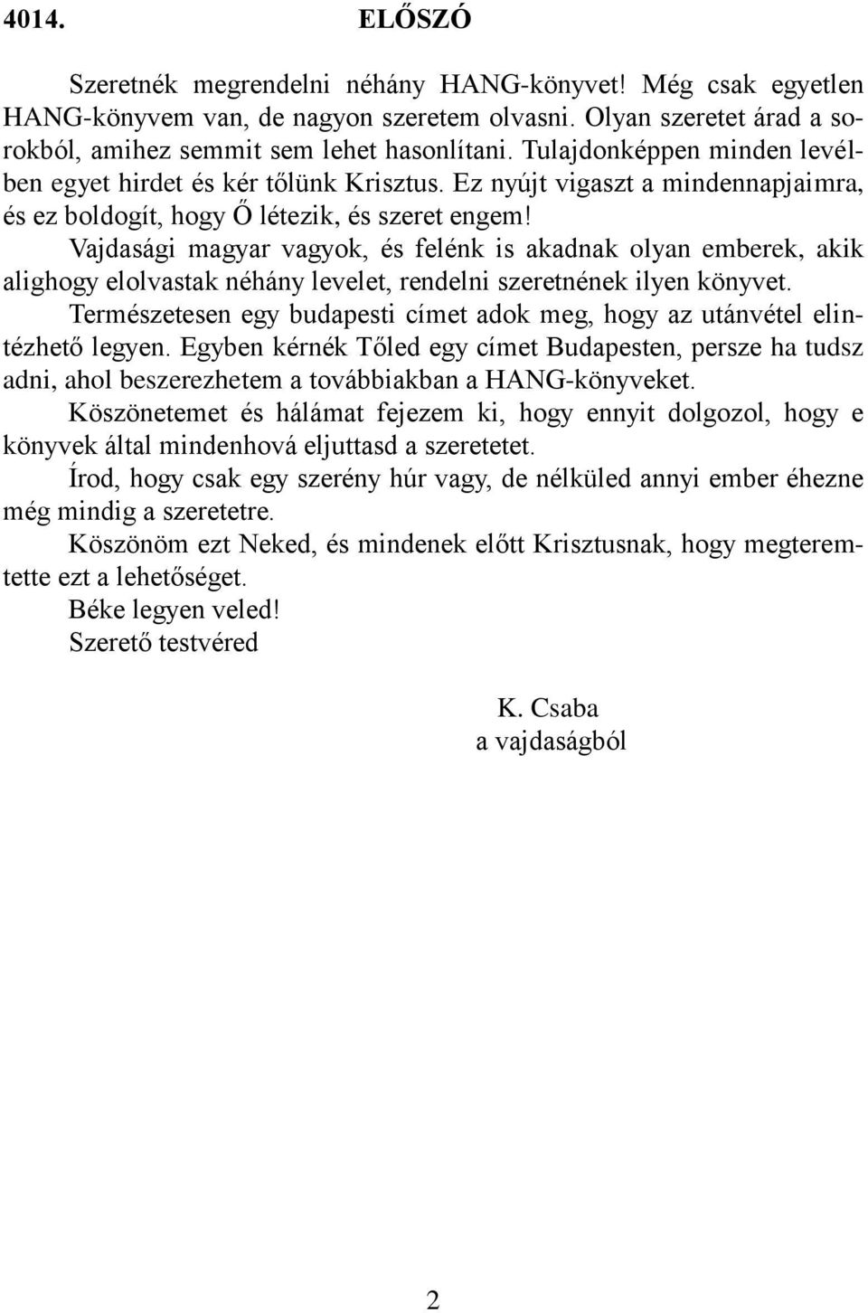 Vajdasági magyar vagyok, és felénk is akadnak olyan emberek, akik alighogy elolvastak néhány levelet, rendelni szeretnének ilyen könyvet.