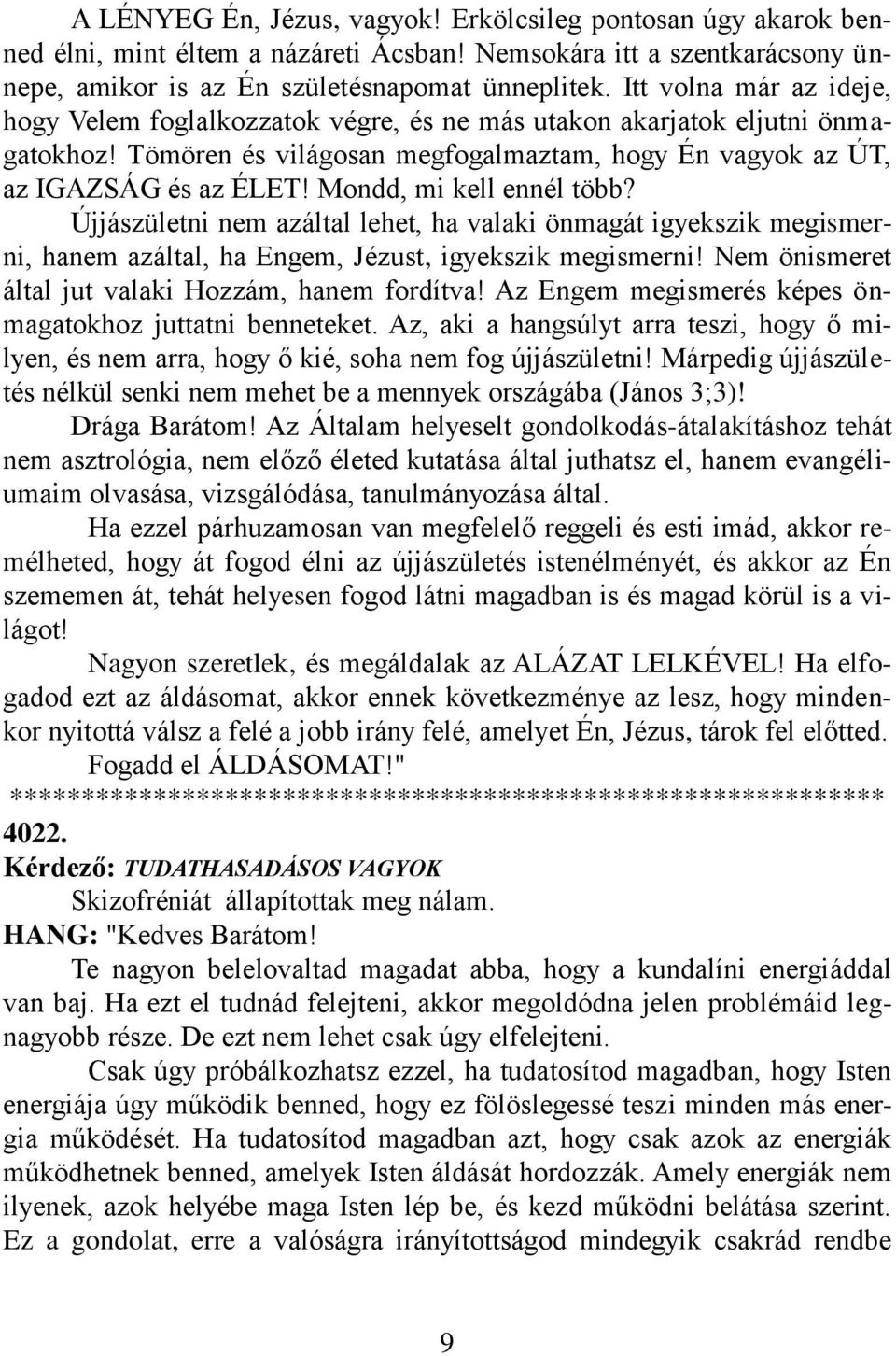 Mondd, mi kell ennél több? Újjászületni nem azáltal lehet, ha valaki önmagát igyekszik megismerni, hanem azáltal, ha Engem, Jézust, igyekszik megismerni!