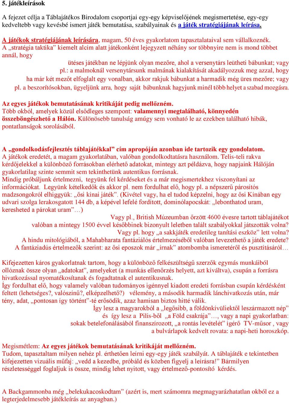 A stratégia taktika kiemelt alcím alatt játékonként lejegyzett néhány sor többnyire nem is mond többet annál, hogy ütéses játékban ne lépjünk olyan mezőre, ahol a versenytárs leütheti bábunkat; vagy