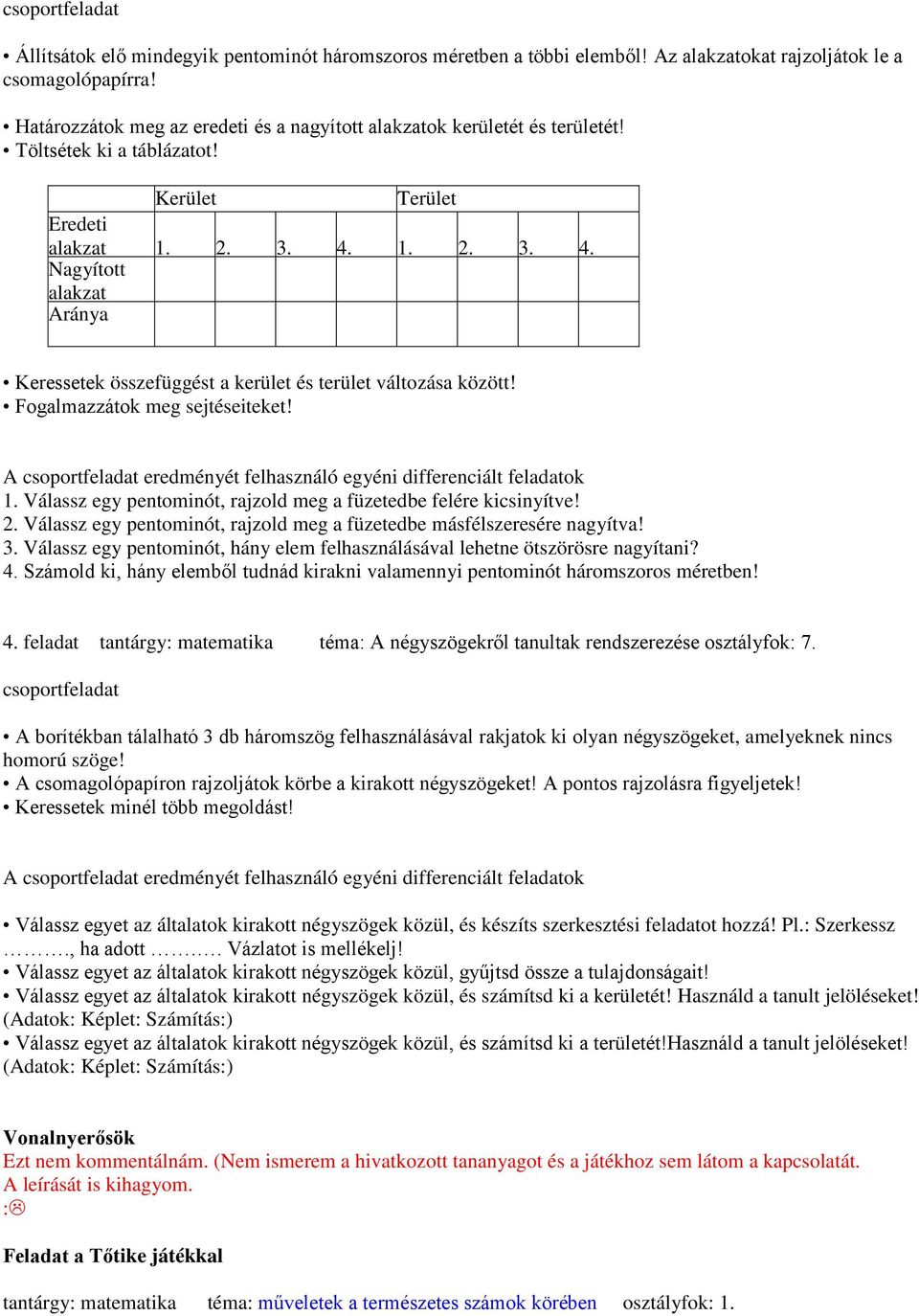 1. 2. 3. 4. Nagyított alakzat Aránya Keressetek összefüggést a kerület és terület változása között! Fogalmazzátok meg sejtéseiteket!