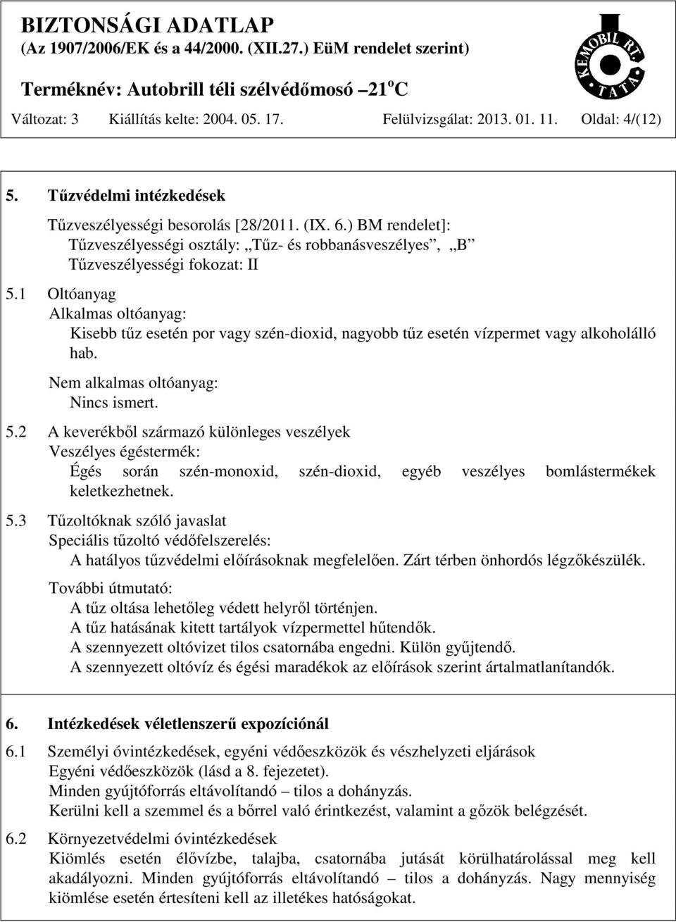 1 Oltóanyag Alkalmas oltóanyag: Kisebb tűz esetén por vagy szén-dioxid, nagyobb tűz esetén vízpermet vagy alkoholálló hab. Nem alkalmas oltóanyag: Nincs ismert. 5.