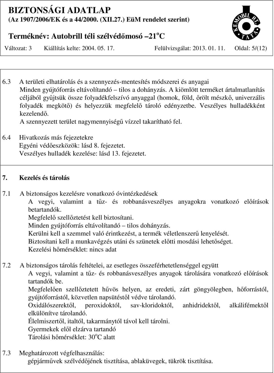 A kiömlött terméket ártalmatlanítás céljából gyűjtsük össze folyadékfelszívó anyaggal (homok, föld, őrölt mészkő, univerzális folyadék megkötő) és helyezzük megfelelő tároló edényzetbe.