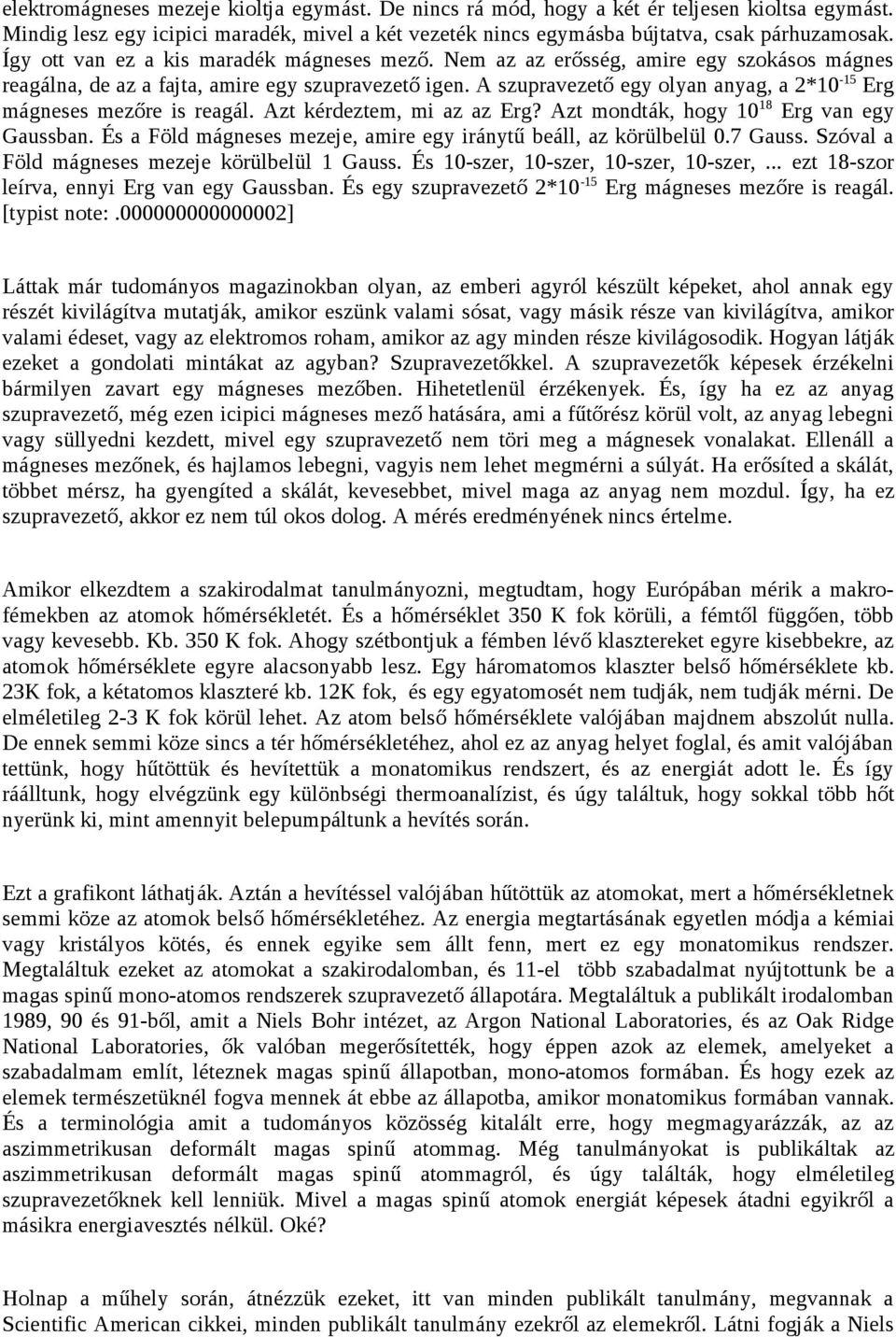 A szupravezető egy olyan anyag, a 2*10-15 Erg mágneses mezőre is reagál. Azt kérdeztem, mi az az Erg? Azt mondták, hogy 10 18 Erg van egy Gaussban.