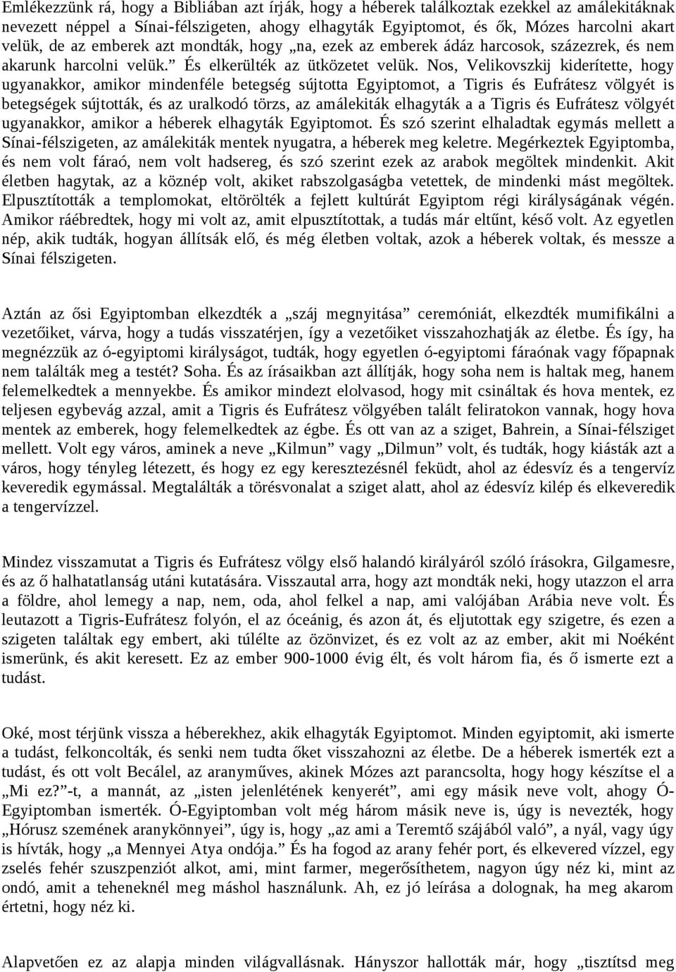 Nos, Velikovszkij kiderítette, hogy ugyanakkor, amikor mindenféle betegség sújtotta Egyiptomot, a Tigris és Eufrátesz völgyét is betegségek sújtották, és az uralkodó törzs, az amálekiták elhagyták a